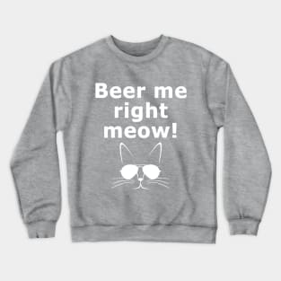 Beer me right meow! Crewneck Sweatshirt